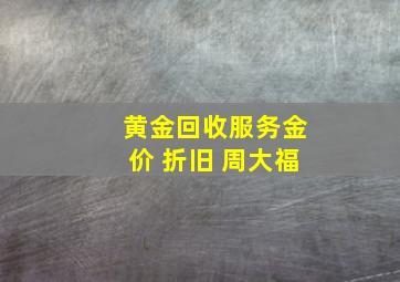 黄金回收服务金价 折旧 周大福